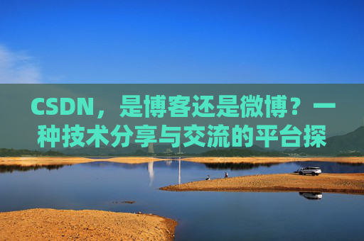 CSDN，是博客还是微博？一种技术分享与交流的平台探讨